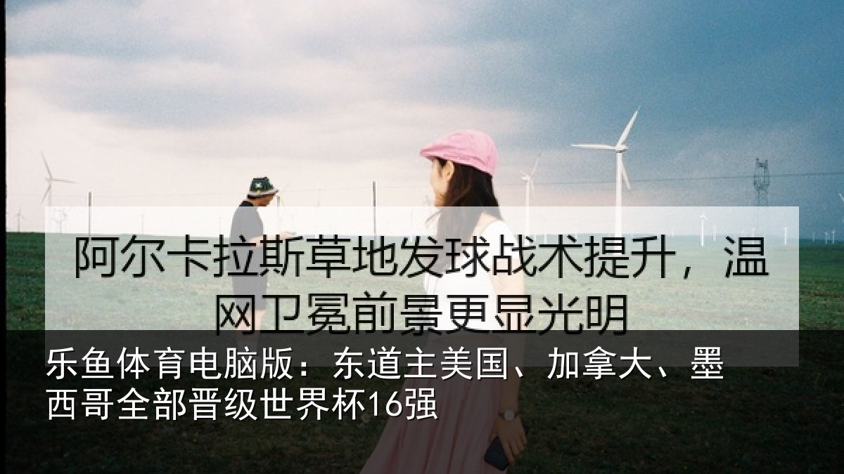 乐鱼体育电脑版：东道主美国、加拿大、墨西哥全部晋级世界杯16强